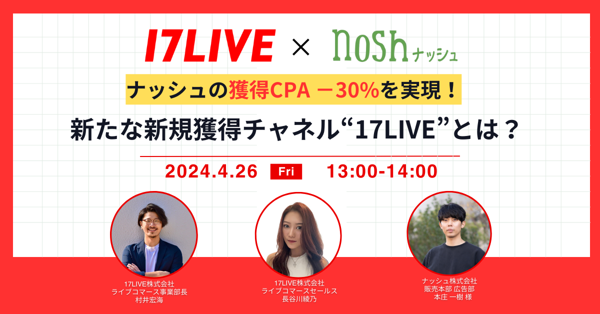 [nosh × 17LIVE] ナッシュの獲得CPA −30%を実現！新たな新規獲得チャネル“17LIVE”とは？